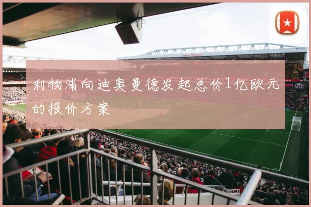 利物浦向迪奥曼德发起总价1亿欧元的报价方案