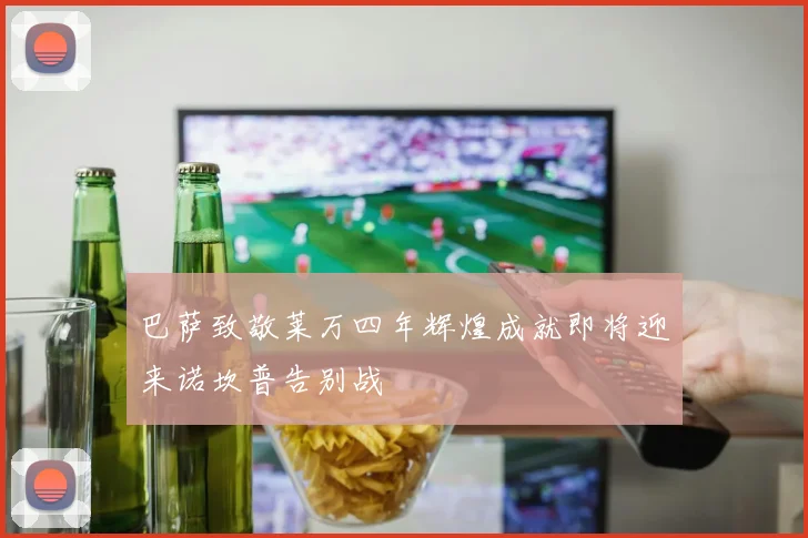 巴萨致敬莱万四年辉煌成就即将迎来诺坎普告别战